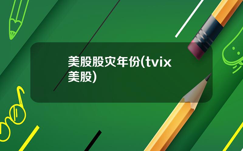 美股股灾年份(tvix 美股)